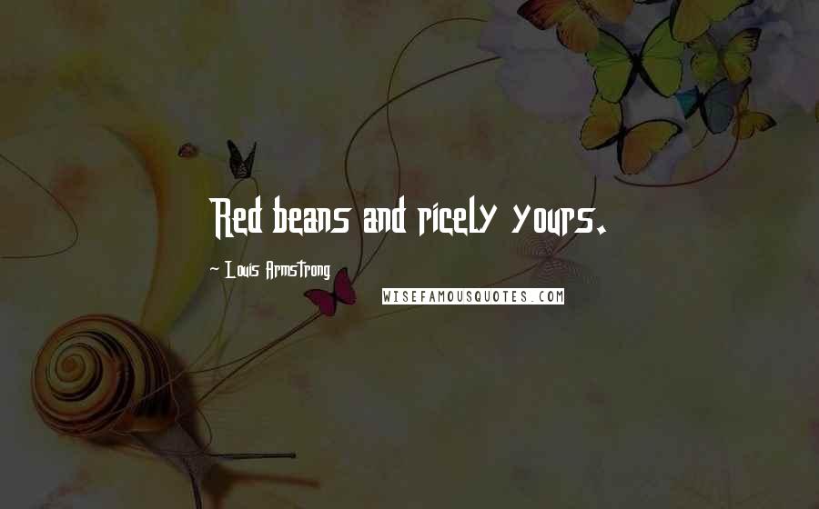Louis Armstrong Quotes: Red beans and ricely yours.