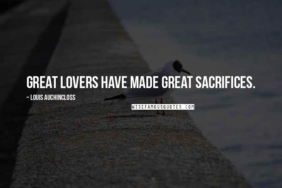 Louis Auchincloss Quotes: Great lovers have made great sacrifices.