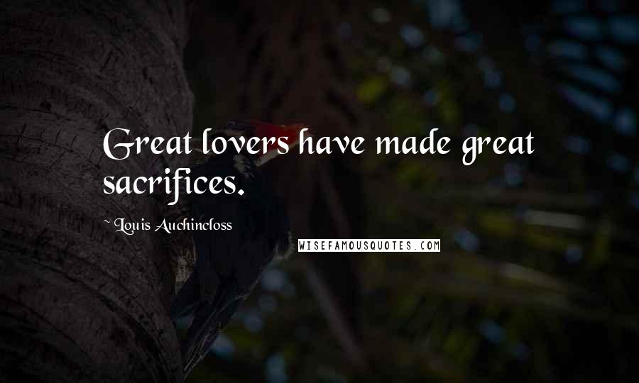 Louis Auchincloss Quotes: Great lovers have made great sacrifices.