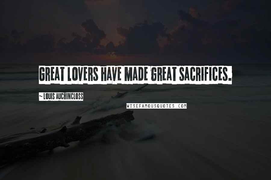 Louis Auchincloss Quotes: Great lovers have made great sacrifices.