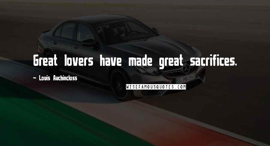 Louis Auchincloss Quotes: Great lovers have made great sacrifices.