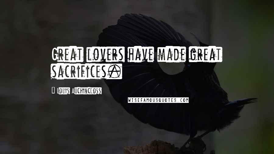 Louis Auchincloss Quotes: Great lovers have made great sacrifices.