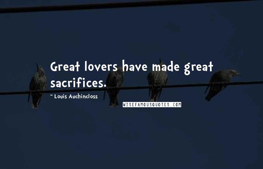 Louis Auchincloss Quotes: Great lovers have made great sacrifices.