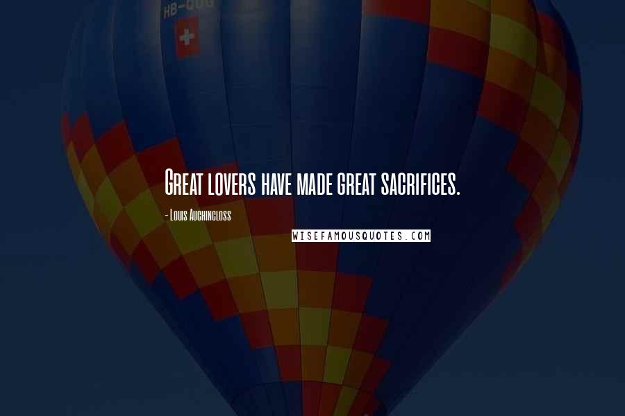 Louis Auchincloss Quotes: Great lovers have made great sacrifices.