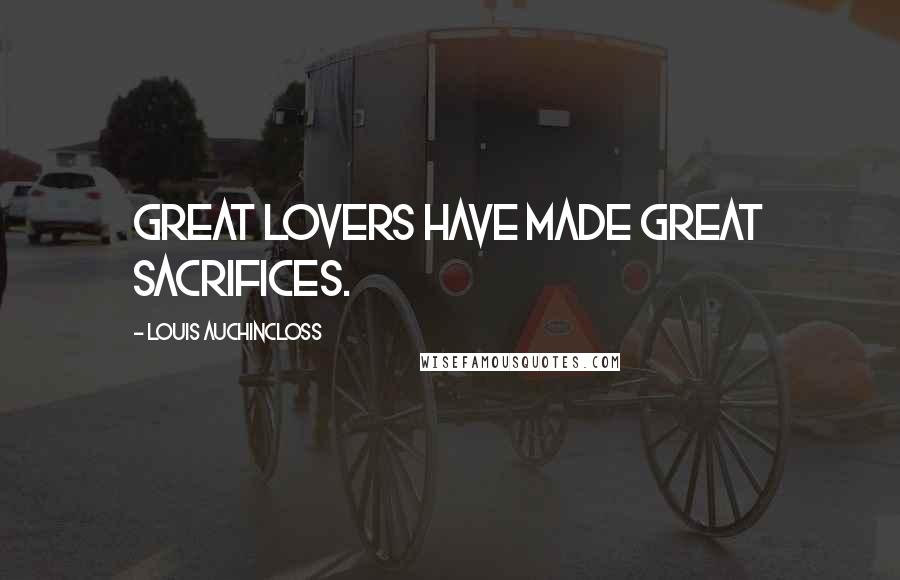 Louis Auchincloss Quotes: Great lovers have made great sacrifices.