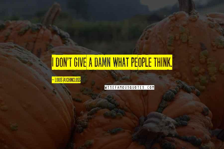 Louis Auchincloss Quotes: I don't give a damn what people think.