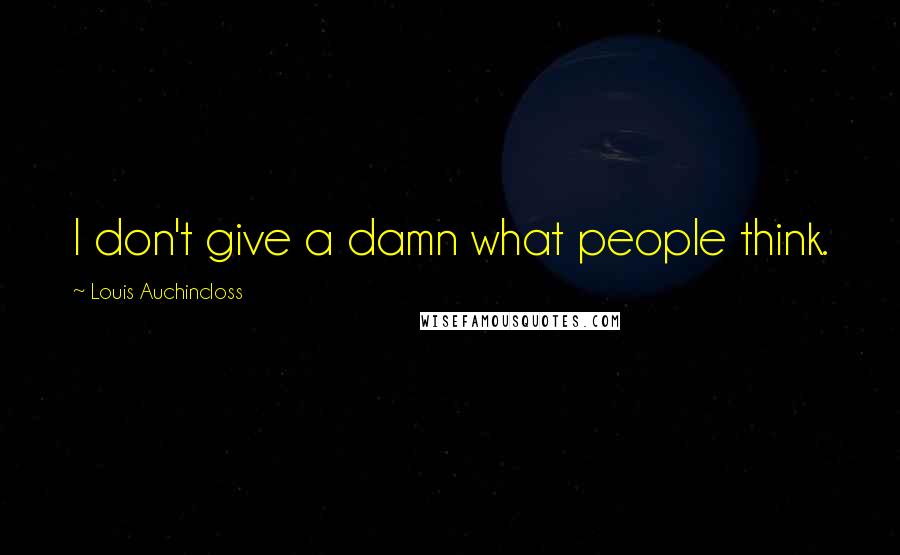 Louis Auchincloss Quotes: I don't give a damn what people think.