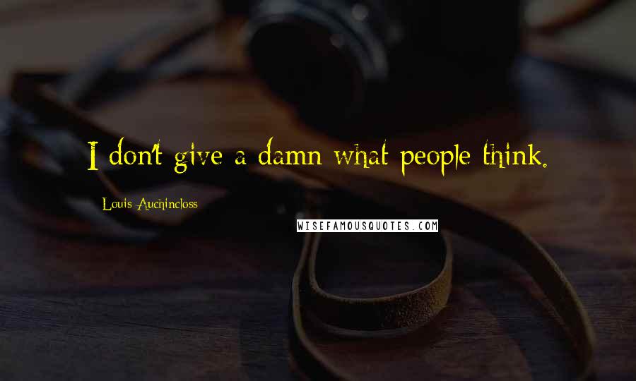 Louis Auchincloss Quotes: I don't give a damn what people think.