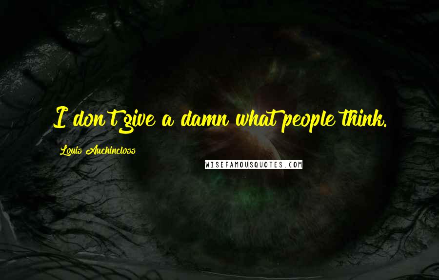 Louis Auchincloss Quotes: I don't give a damn what people think.