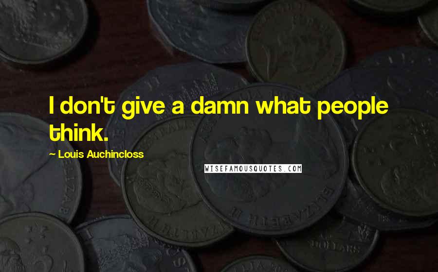 Louis Auchincloss Quotes: I don't give a damn what people think.