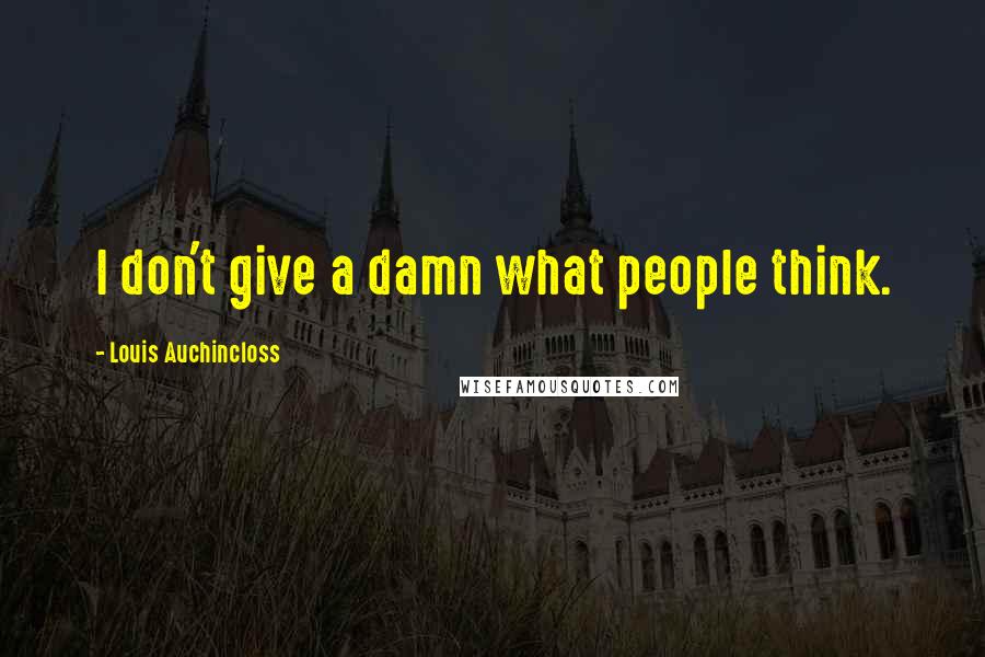 Louis Auchincloss Quotes: I don't give a damn what people think.