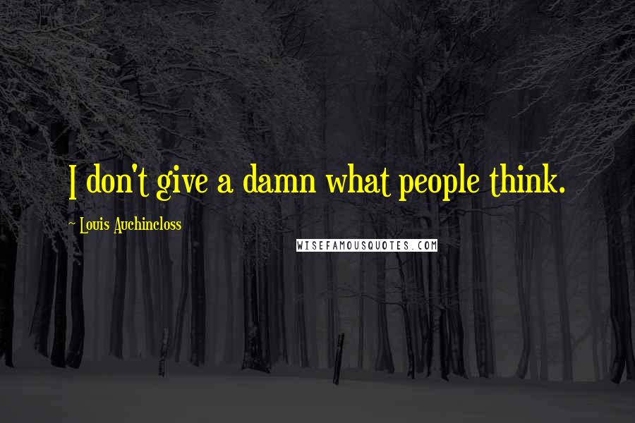 Louis Auchincloss Quotes: I don't give a damn what people think.