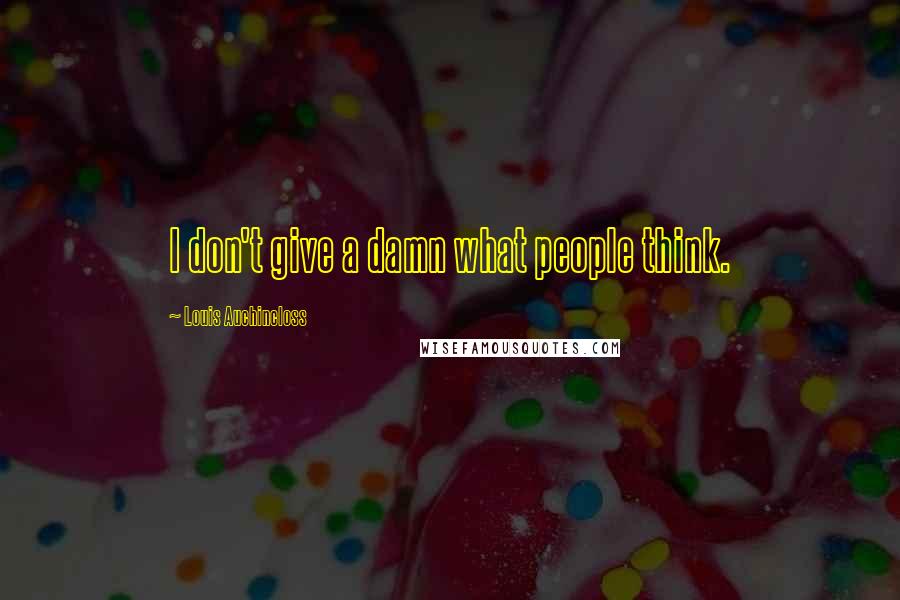 Louis Auchincloss Quotes: I don't give a damn what people think.