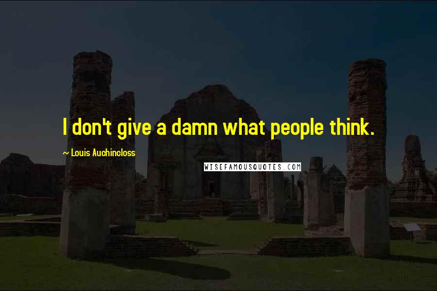 Louis Auchincloss Quotes: I don't give a damn what people think.