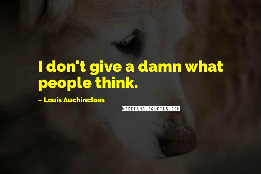 Louis Auchincloss Quotes: I don't give a damn what people think.