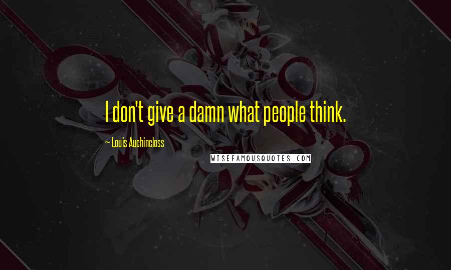 Louis Auchincloss Quotes: I don't give a damn what people think.