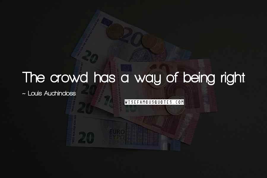 Louis Auchincloss Quotes: The crowd has a way of being right.