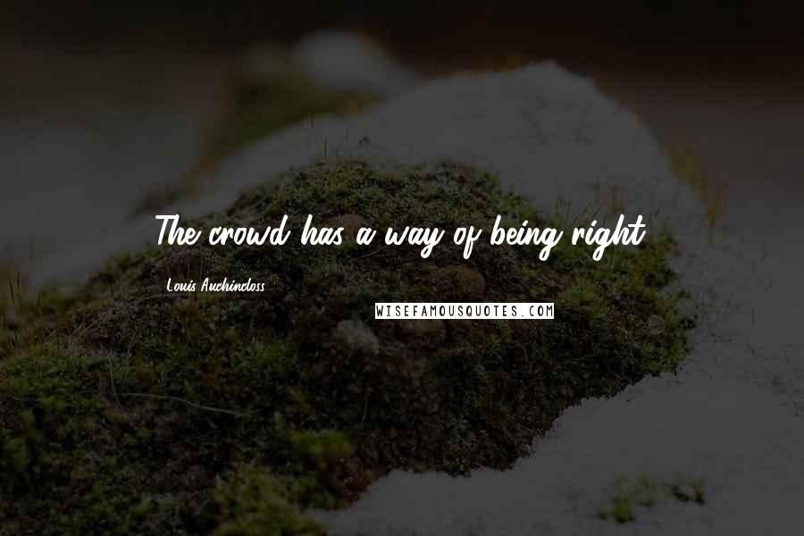 Louis Auchincloss Quotes: The crowd has a way of being right.