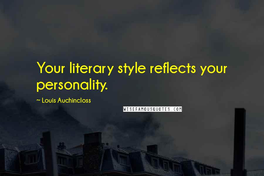 Louis Auchincloss Quotes: Your literary style reflects your personality.