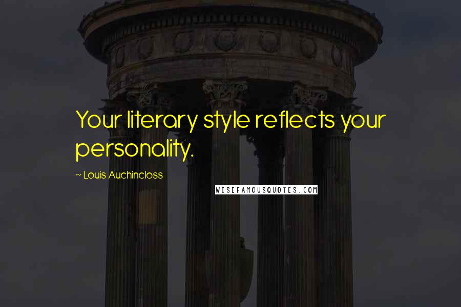 Louis Auchincloss Quotes: Your literary style reflects your personality.