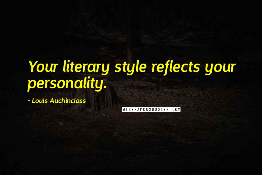 Louis Auchincloss Quotes: Your literary style reflects your personality.