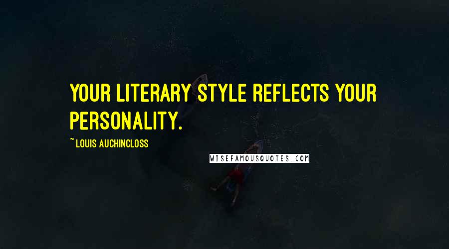 Louis Auchincloss Quotes: Your literary style reflects your personality.