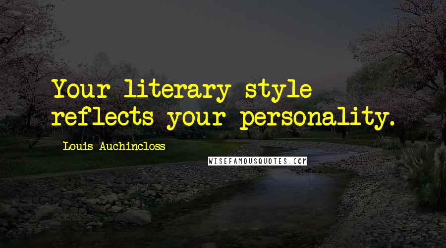 Louis Auchincloss Quotes: Your literary style reflects your personality.