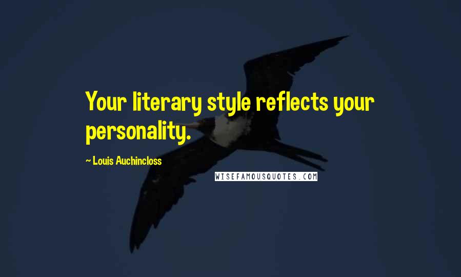 Louis Auchincloss Quotes: Your literary style reflects your personality.