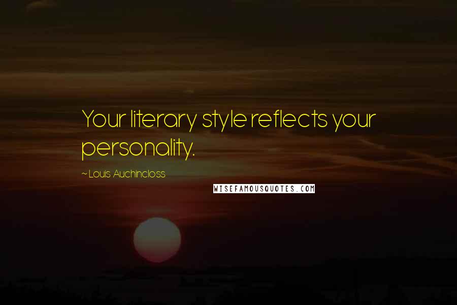 Louis Auchincloss Quotes: Your literary style reflects your personality.