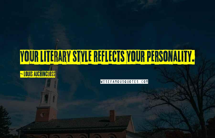 Louis Auchincloss Quotes: Your literary style reflects your personality.