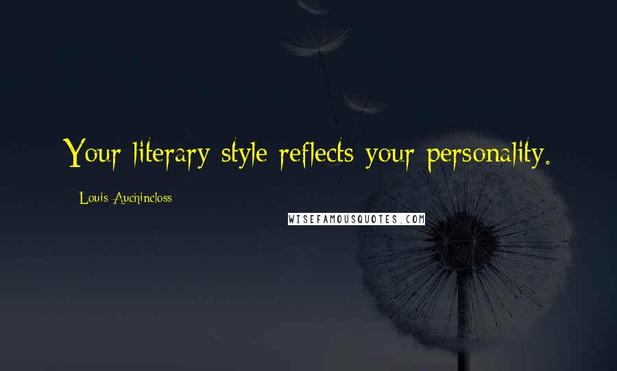 Louis Auchincloss Quotes: Your literary style reflects your personality.