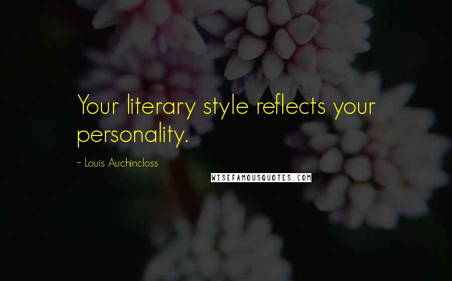 Louis Auchincloss Quotes: Your literary style reflects your personality.
