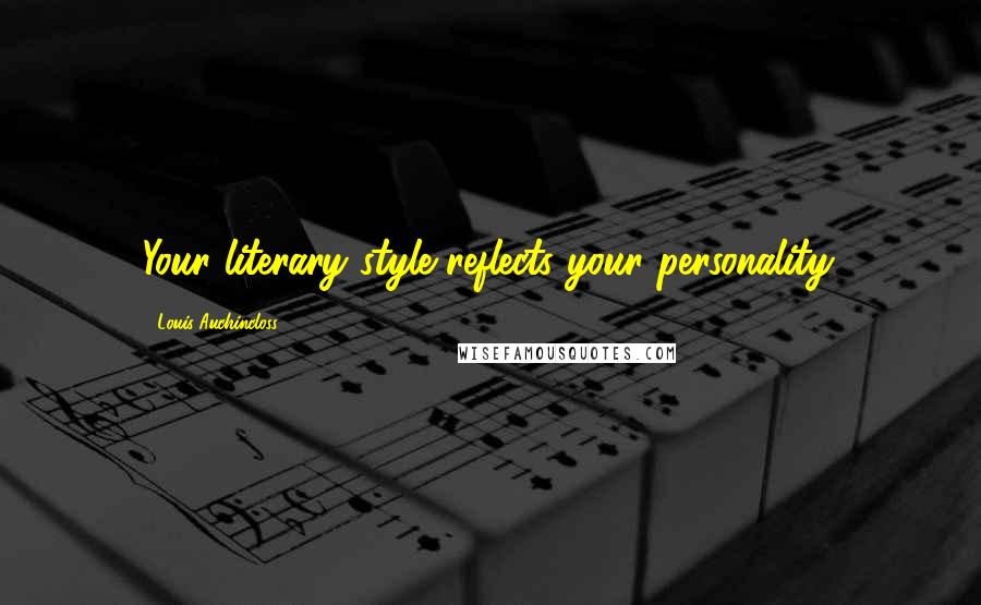 Louis Auchincloss Quotes: Your literary style reflects your personality.