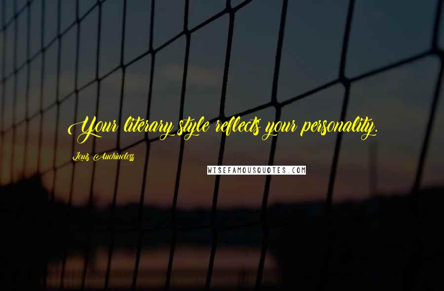 Louis Auchincloss Quotes: Your literary style reflects your personality.