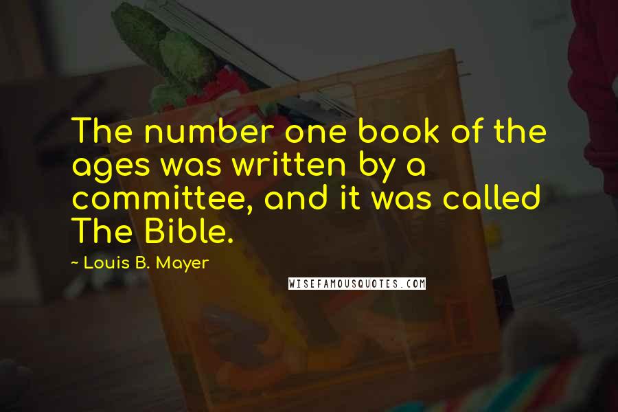 Louis B. Mayer Quotes: The number one book of the ages was written by a committee, and it was called The Bible.