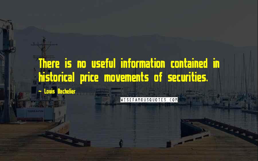 Louis Bachelier Quotes: There is no useful information contained in historical price movements of securities.
