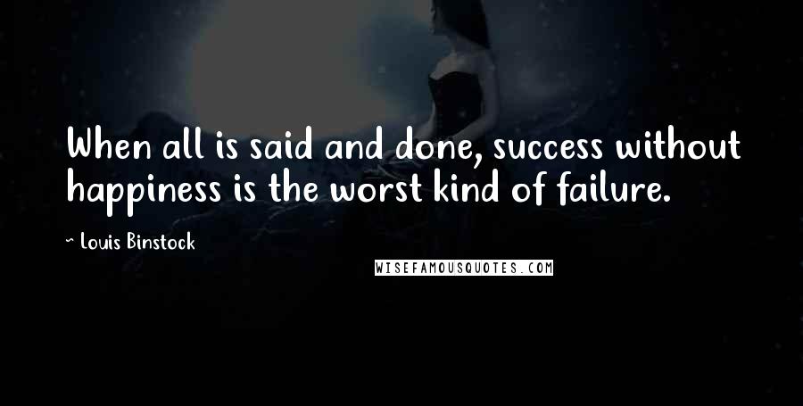 Louis Binstock Quotes: When all is said and done, success without happiness is the worst kind of failure.