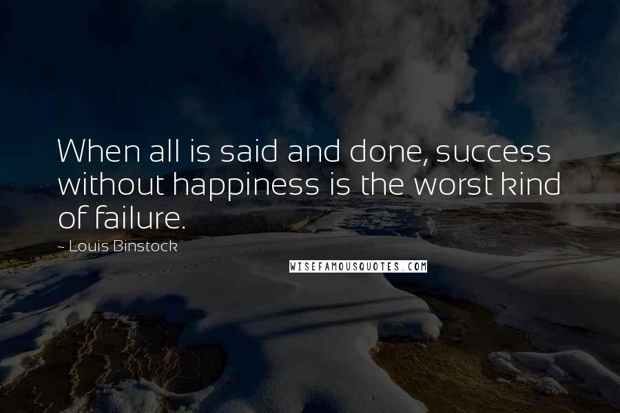 Louis Binstock Quotes: When all is said and done, success without happiness is the worst kind of failure.