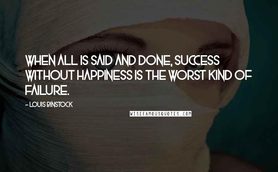 Louis Binstock Quotes: When all is said and done, success without happiness is the worst kind of failure.