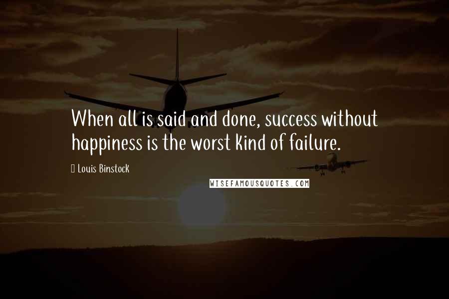 Louis Binstock Quotes: When all is said and done, success without happiness is the worst kind of failure.