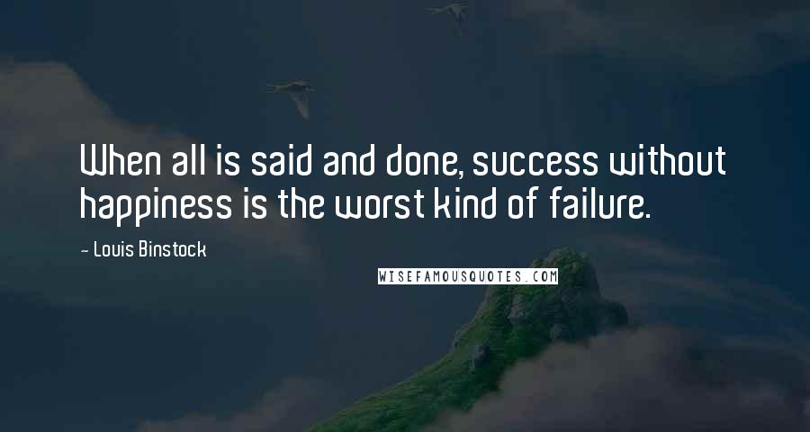 Louis Binstock Quotes: When all is said and done, success without happiness is the worst kind of failure.