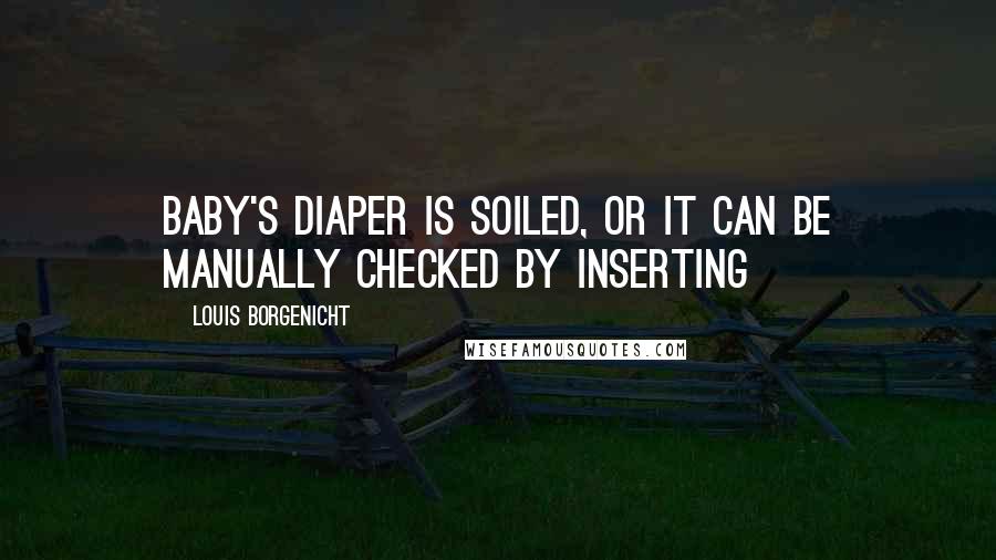 Louis Borgenicht Quotes: baby's diaper is soiled, or it can be manually checked by inserting