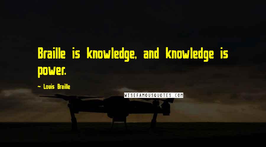 Louis Braille Quotes: Braille is knowledge, and knowledge is power.