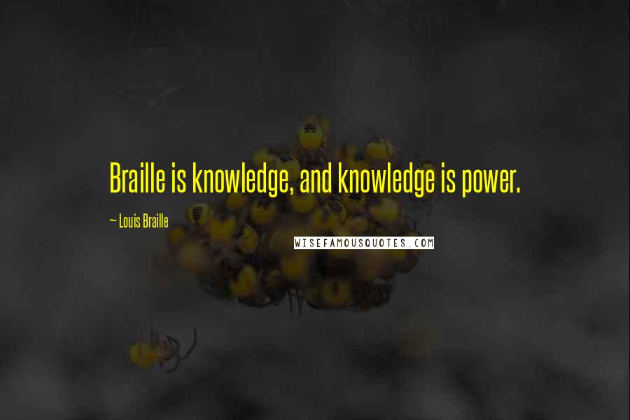 Louis Braille Quotes: Braille is knowledge, and knowledge is power.