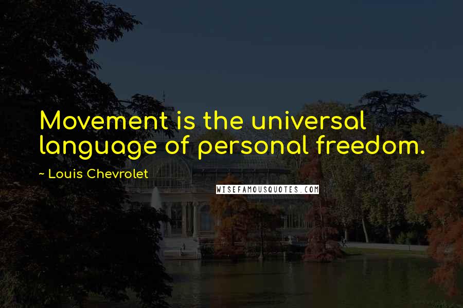 Louis Chevrolet Quotes: Movement is the universal language of personal freedom.