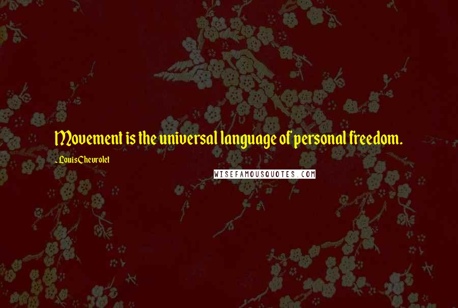 Louis Chevrolet Quotes: Movement is the universal language of personal freedom.