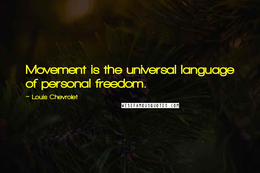 Louis Chevrolet Quotes: Movement is the universal language of personal freedom.