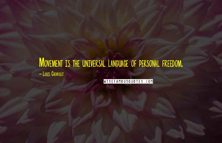 Louis Chevrolet Quotes: Movement is the universal language of personal freedom.