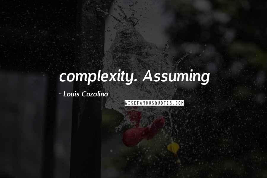 Louis Cozolino Quotes: complexity. Assuming