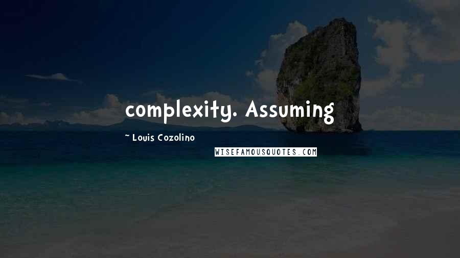 Louis Cozolino Quotes: complexity. Assuming